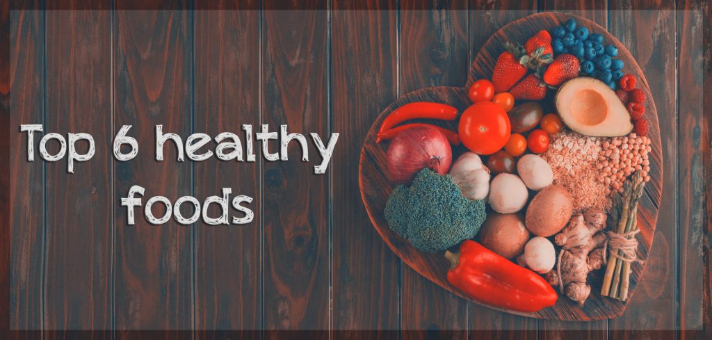 Top 6 Healthy Foods
