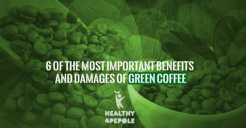 6 of The Most Important Benefits and Damages of Green Coffee