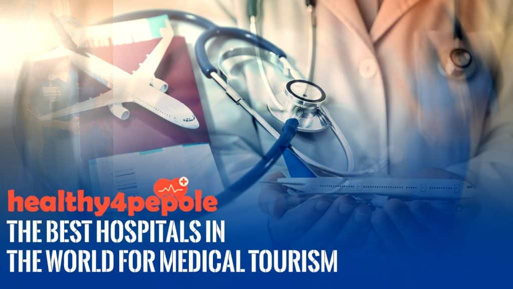 The Best Hospitals in The World For Medical Tourism
