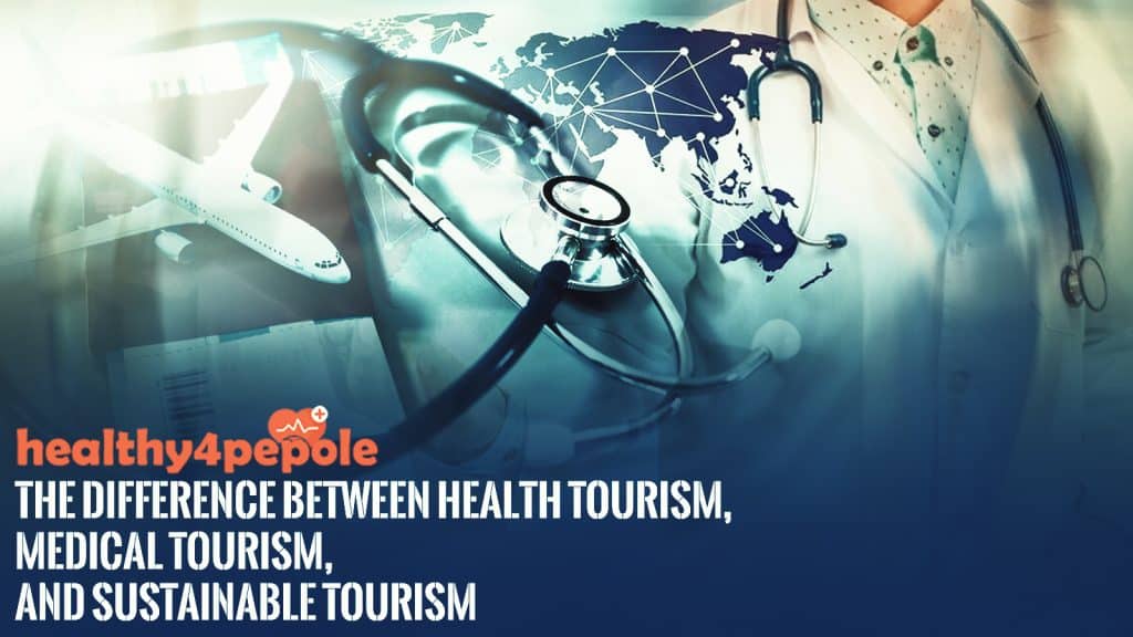 The Difference Between Health Tourism, Medical Tourism, and Sustainable Tourism